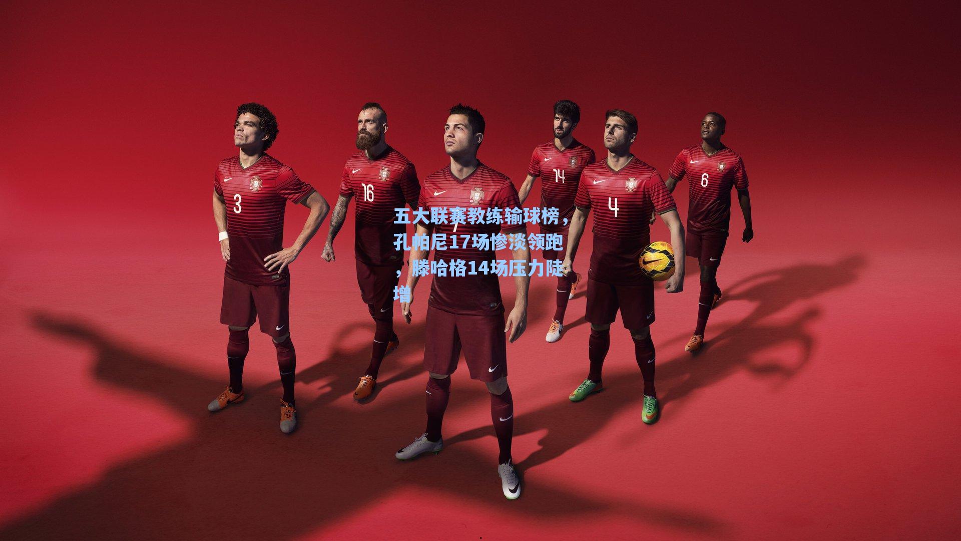 【海星tv】五大联赛教练输球榜，孔帕尼17场惨淡领跑，滕哈格14场压力陡增