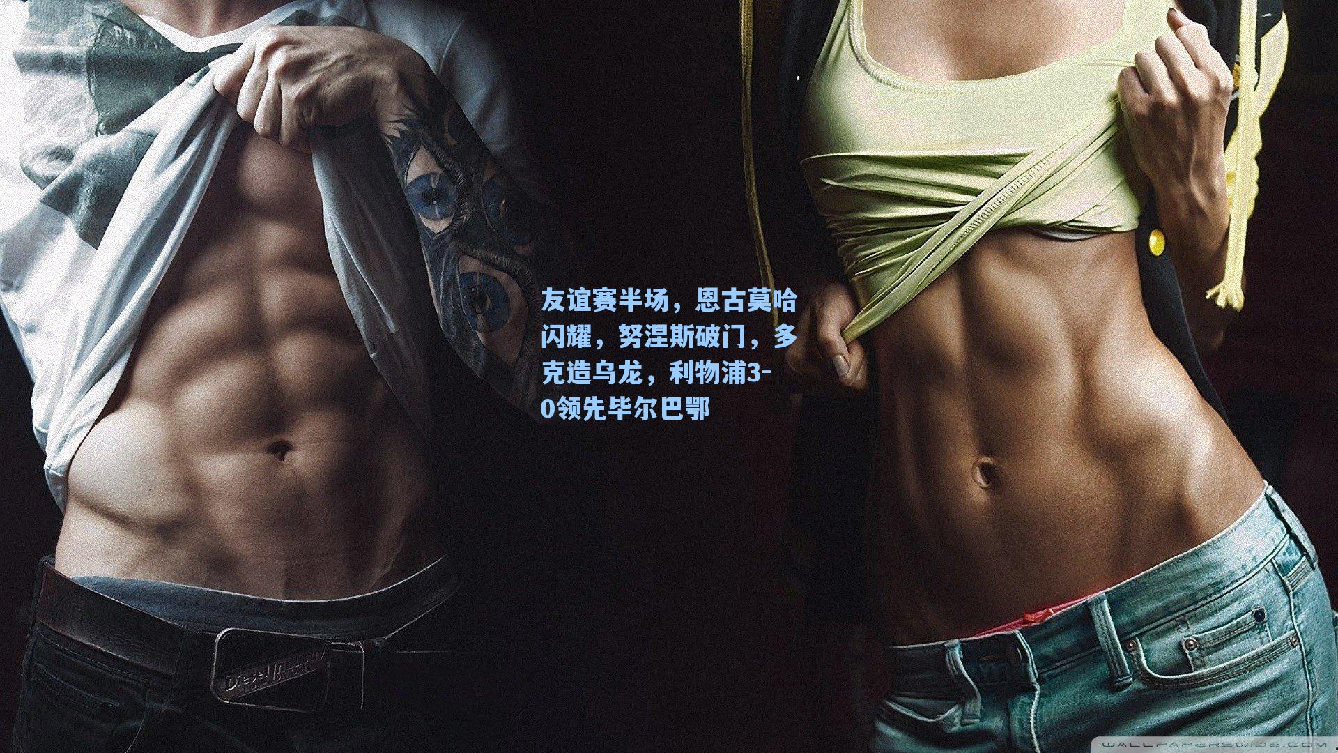 友谊赛半场，恩古莫哈闪耀，努涅斯破门，多克造乌龙，利物浦3-0领先毕尔巴鄂