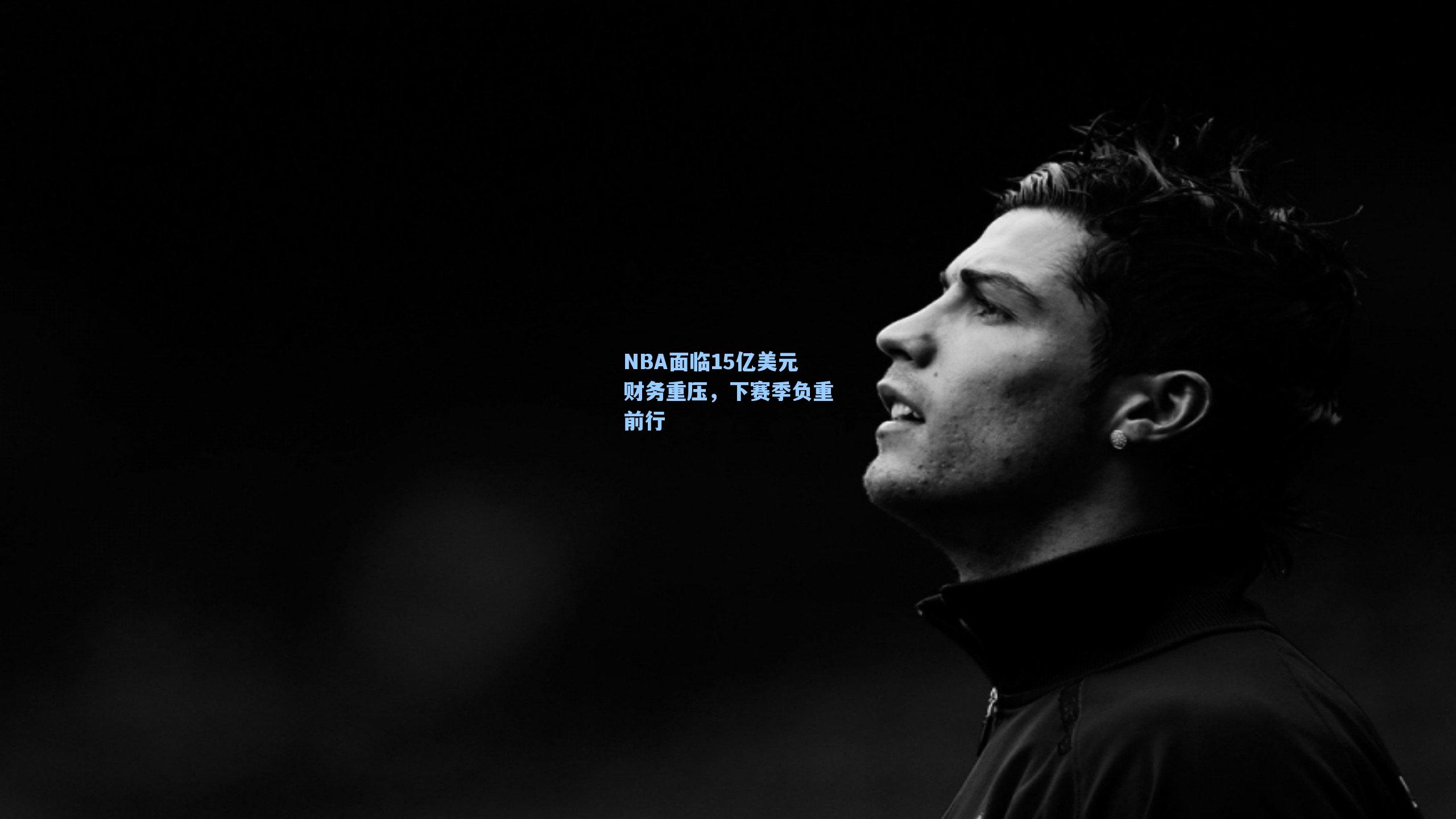 海星直播-NBA面临15亿美元财务重压，下赛季负重前行