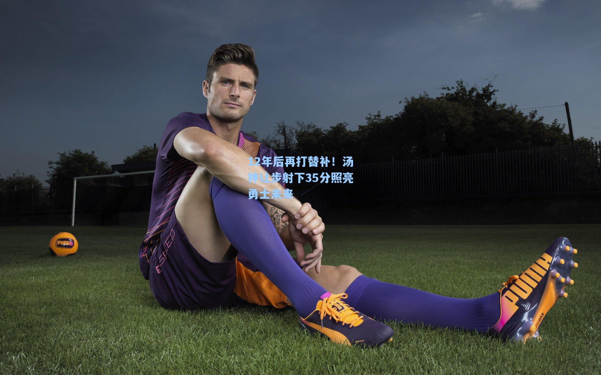 12年后再打替补!汤神让步射下35分照亮勇士未来