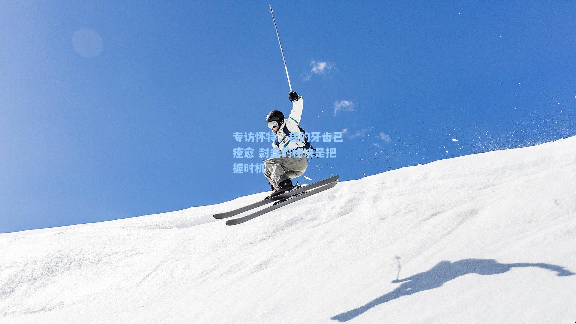 专访怀特,我的牙齿已痊愈 封盖的秘诀是把握时机